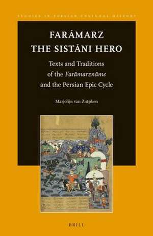 Farāmarz, the Sistāni Hero: Texts and Traditions of the <i>Farāmarznāme</i> and the Persian Epic Cycle de Marjolijn van Zutphen