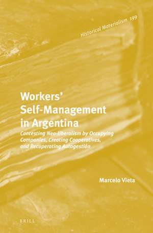 Workers’ Self-Management in Argentina: Contesting Neo-Liberalism by Occupying Companies, Creating Cooperatives, and Recuperating Autogestión de Marcelo Vieta