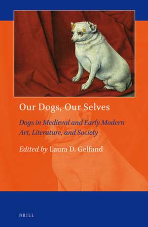 Our Dogs, Our Selves: Dogs in Medieval and Early Modern Art, Literature, and Society de Laura D. Gelfand