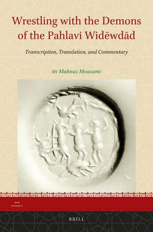 Wrestling with the Demons of the Pahlavi Widēwdād: Transcription, Translation, and Commentary de Mahnaz Moazami