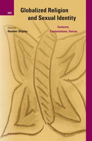 Globalized Religion and Sexual Identity: Contexts, Contestations, Voices de Heather Shipley