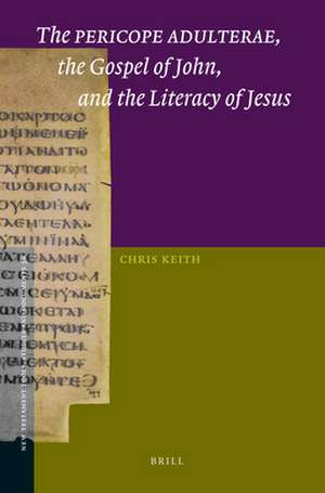 The <i>Pericope Adulterae</i>, the Gospel of John, and the Literacy of Jesus de Chris Keith