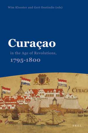 Curaçao in the Age of Revolutions, 1795-1800 de Wim Klooster