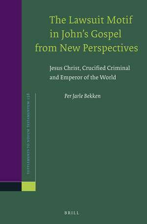 The Lawsuit Motif in John’s Gospel from New Perspectives: Jesus Christ, Crucified Criminal and Emperor of the World de Per Jarle Bekken