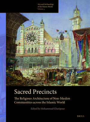 Sacred Precincts: The Religious Architecture of Non-Muslim Communities Across the Islamic World de Mohammad Gharipour