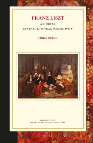 Franz Liszt: A Story of Central European Subjectivity de Erika Quinn