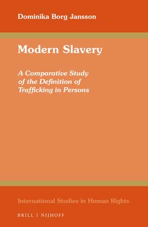 Modern Slavery: A Comparative Study of the Definition of Trafficking in Persons de Dominika Borg Jansson