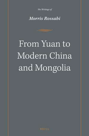 From Yuan to Modern China and Mongolia: The Writings of Morris Rossabi de Morris Rossabi