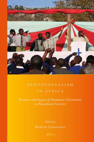 Pentecostalism in Africa: Presence and Impact of Pneumatic Christianity in Postcolonial Societies de Martin Lindhardt