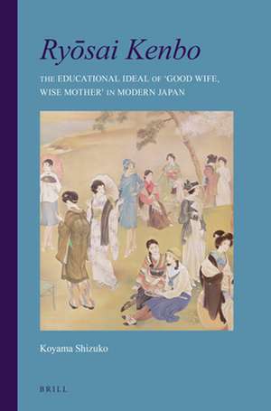 Ryōsai Kenbo: The Educational Ideal of 'Good Wife, Wise Mother' in Modern Japan de Shizuko Koyama