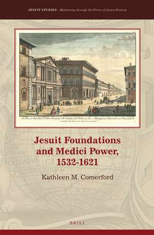 Jesuit Foundations and Medici Power, 1532–1621 de Kathleen Comerford