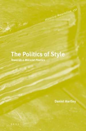 The Politics of Style: Towards a Marxist Poetics de Daniel Hartley