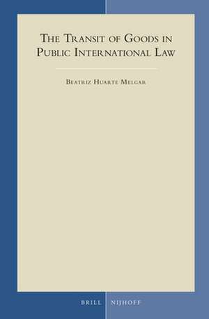 The Transit of Goods in Public International Law de Beatriz Huarte Melgar