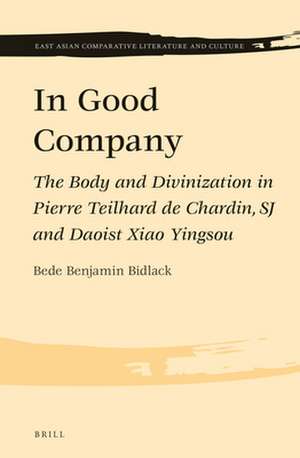 In Good Company: The Body and Divinization in Pierre Teilhard de Chardin, SJ and Daoist Xiao Yingsou de Bede Benjamin Bidlack