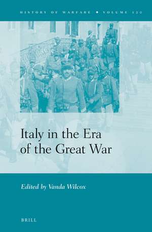 Italy in the Era of the Great War de Vanda Wilcox