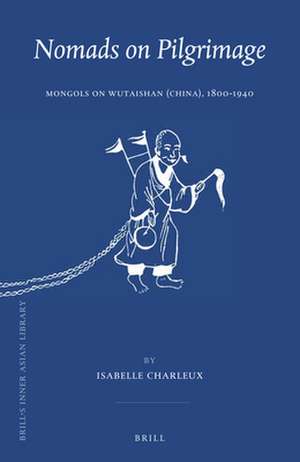 Nomads on Pilgrimage: Mongols on Wutaishan (China), 1800-1940 de Isabelle Charleux