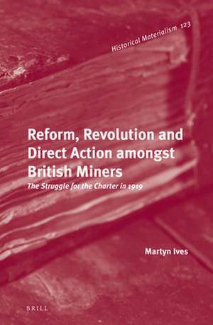 Reform, Revolution and Direct Action amongst British Miners: The Struggle for the Charter in 1919 de Martyn Ives