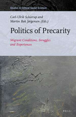 Politics of Precarity: Migrant Conditions, Struggles and Experiences de Martin Bak Jørgensen