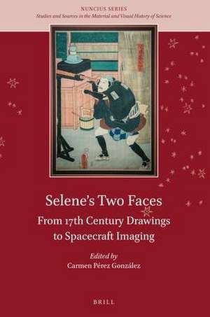 Selene's Two Faces: From 17th Century Drawings to Spacecraft Imaging de Pedro M. P. Raposo