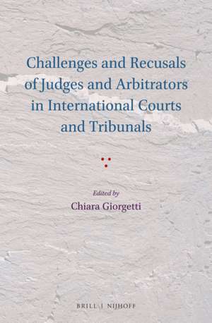 Challenges and Recusals of Judges and Arbitrators in International Courts and Tribunals de Chiara Giorgetti