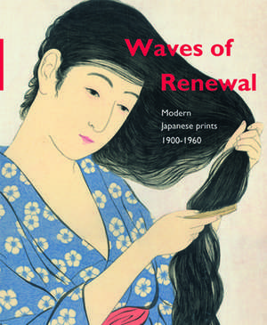 Waves of renewal: modern Japanese prints, 1900 to 1960: Selections from the Nihon no Hanga collection, Amsterdam de Chris Uhlenbeck