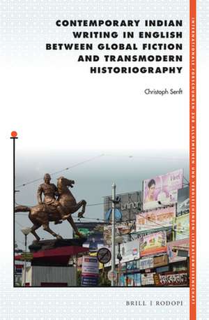 Contemporary Indian Writing in English between Global Fiction and Transmodern Historiography de Christoph Senft