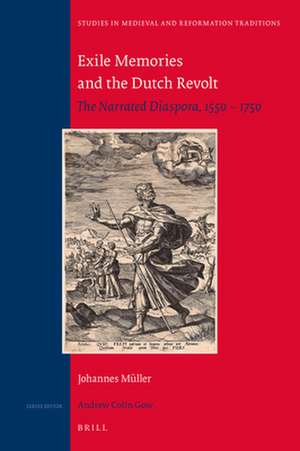 Exile Memories and the Dutch Revolt: The Narrated Diaspora, 1550 – 1750 de Johannes Mueller