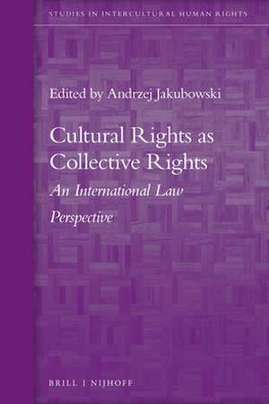 Cultural Rights as Collective Rights: An International Law Perspective de Andrzej Jakubowski