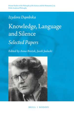 Knowledge, Language and Silence: Selected Papers de Anna Brożek