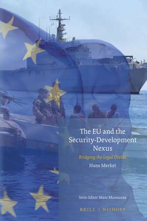 The EU and the Security-Development Nexus: Bridging the Legal Divide de Hans Merket