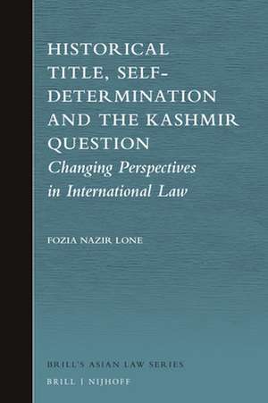 Historical Title, Self-Determination and the Kashmir Question: Changing Perspectives in International Law de Fozia Nazir Lone