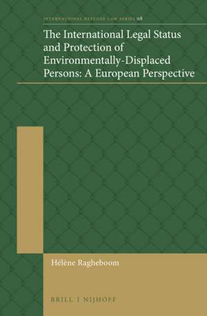 The International Legal Status and Protection of Environmentally-Displaced Persons: A European Perspective de Hélène Ragheboom