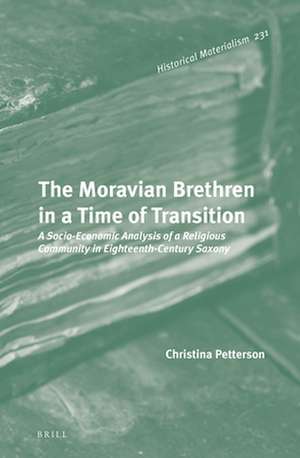 The Moravian Brethren in a Time of Transition: A Socio-Economic Analysis of a Religious Community in Eighteenth-Century Saxony de Christina Petterson