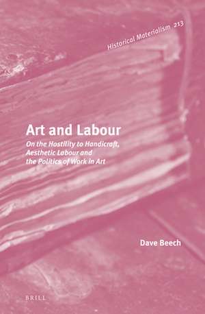 Art and Labour: On the Hostility to Handicraft, Aesthetic Labour and the Politics of Work in Art de Dave Beech