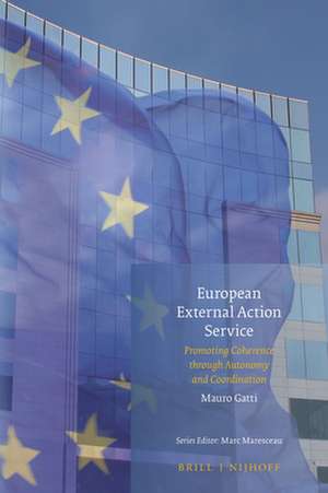 European External Action Service: Promoting Coherence through Autonomy and Coordination de Mauro Gatti