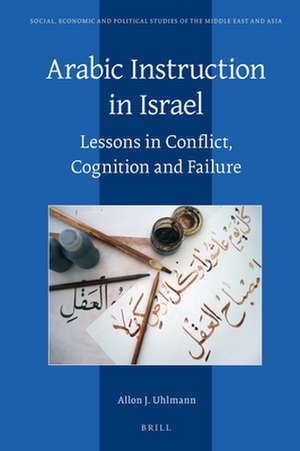 Arabic Instruction in Israel: Lessons in Conflict, Cognition and Failure de Allon Uhlmann