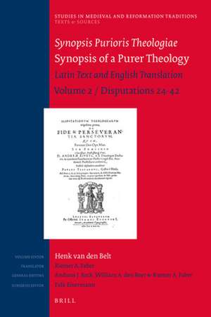 Synopsis Purioris Theologiae / Synopsis of a Purer Theology : Latin Text and English Translation: Volume 2, Disputations 24 - 42 de Henk van den Belt