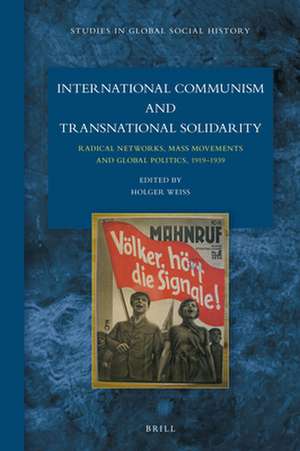 International Communism and Transnational Solidarity: Radical Networks, Mass Movements and Global Politics, 1919–1939 de Holger Weiss