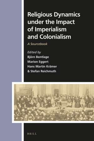 Religious Dynamics under the Impact of Imperialism and Colonialism: A Sourcebook de Björn Bentlage