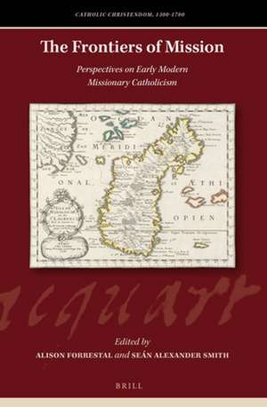 The Frontiers of Mission: Perspectives on Early Modern Missionary Catholicism de Alison Forrestal