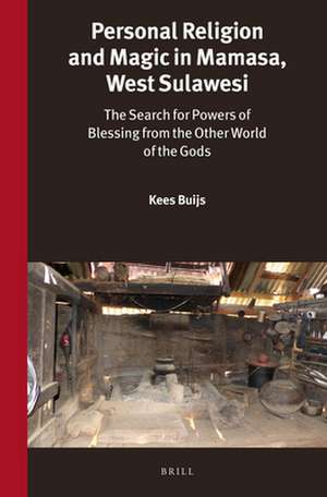 Personal Religion and Magic in Mamasa, West Sulawesi: The Search for Powers of Blessing from the Other World of the Gods de C.W. Buijs