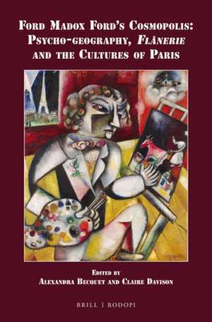 Ford Madox Ford’s Cosmopolis: Psycho-geography, <i>Flânerie</i> and the Cultures of Paris de Alexandra Becquet