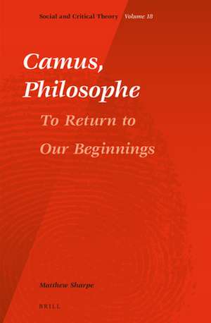 Camus, Philosophe: To Return to our Beginnings de Matthew Sharpe