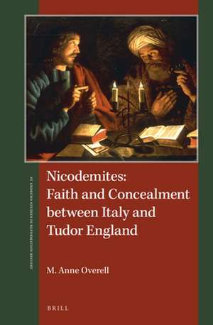 Nicodemites: Faith and Concealment between Italy and Tudor England de M. Anne Overell