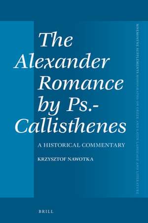 The Alexander Romance by Ps.-Callisthenes: A Historical Commentary de Krzysztof Nawotka