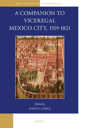 A Companion to Viceregal Mexico City, 1519-1821 de John F. Lopez