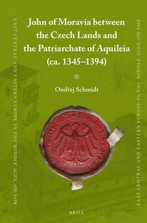 John of Moravia between the Czech Lands and the Patriarchate of Aquileia (ca. 1345–1394) de Ondřej Schmidt