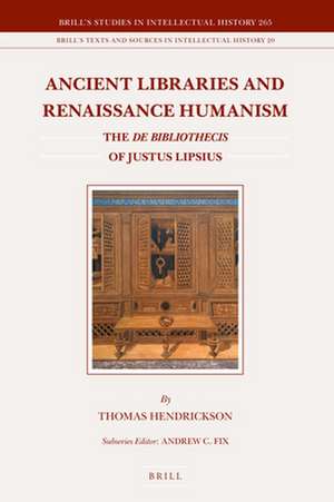 Ancient Libraries and Renaissance Humanism: The <i>De bibliothecis</i> of Justus Lipsius de Thomas Hendrickson