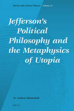 Jefferson’s Political Philosophy and the Metaphysics of Utopia de M. Andrew Holowchak