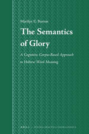 The Semantics of Glory: A Cognitive, Corpus-Based Approach to Hebrew Word Meaning de Marilyn Burton